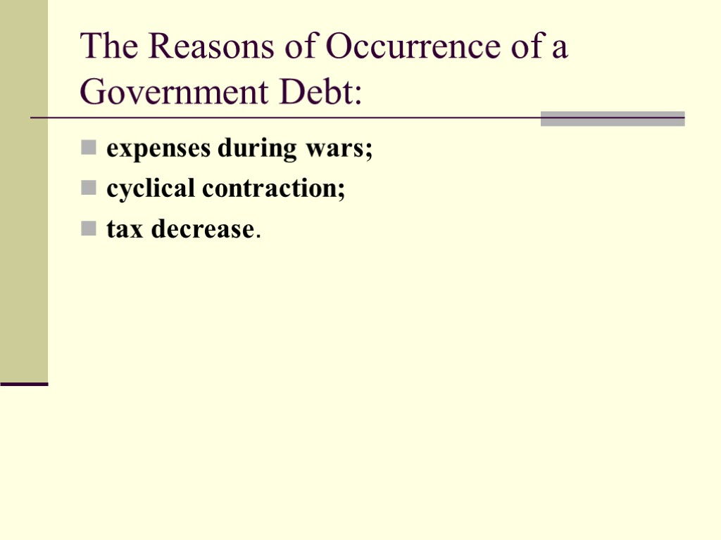 The Reasons of Occurrence of a Government Debt: expenses during wars; cyclical contraction; tax